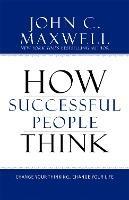 How Successful People Think: Change Your Thinking, Change Your Life