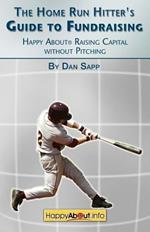 The Home Run Hitter's Guide to Fundraising: Happy About Raising Capital without Pitching