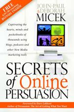 Secrets of Online Persuasion: Captivating the Hearts, Minds and Pocketbooks of Thousands Using Blogs, Podcasts and Other New Media Marketing Tools