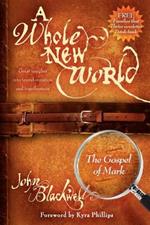 A Whole New World: The Gospel of Mark: The Gospel of Mark