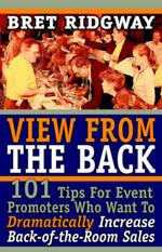 View from the Back: 101 Tips for Event Promoters Who Want to Dramatically Increase Back-Of-The-Room Sales