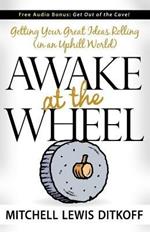 Awake at the Wheel: Getting Your Great Ideas Rolling (in an Uphill World)