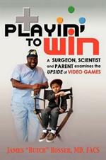 Playin' to Win: A Surgeon, Scientist and Parent Examines the Upside of Video Games