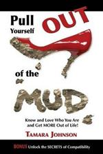 Pull Yourself Out of the Mud: Know and Love Who You Are and Get More Out of Life!