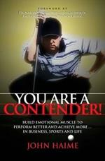 You Are a Contender!: Build Emotional Muscle to Perform Better and Achieve More In Business, Sports and Life