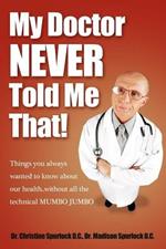 My Doctor Never Told Me That!: Things you always wanted to know about our health?without all the technical MUMBO JUMBO