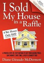 I Sold My House In a Raffle: A Proven Step-by-step Method to Get Your Asking Price, Save Money, Save Time, & Help a Charity too!