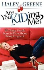 Are You KIDding Me?: 51 Things People Don't Tell You About Being Pregnant