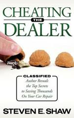 Cheating The Dealer: Classified:  Author Reveals The Top Secrets To Saving Thousands On Your Car Repair
