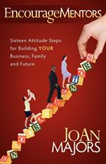 Encouragementors: Sixteen Attitude Steps for Building Your Business, Family and Future