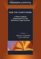 How the Courts Work: A Plain English Explanation of the American Legal System, Paperback Edition