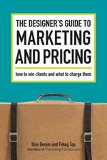 The Designer's Guide to Marketing and Pricing: How to Win Clients and What to Charge Them