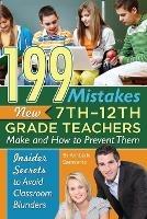 199 Mistakes New 7th-12th Grade Teachers Make & How to Prevent Them: Insider Secrets to Avoid Classroom Blunders