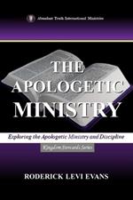 The Apologetic Ministry: Exploring the Apologetic Ministry and Discipline