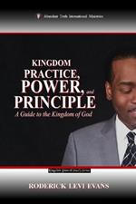 Kingdom Practice, Power, and Principle: A Guide to the Kingdom of God