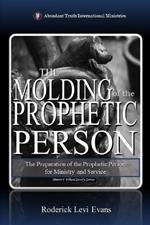 The Molding of the Prophetic Person: The Preparation of the Prophetic Person for Ministry and Service