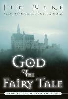 The God of the Fairy Tale: Finding Truth in the Land of Make-Believe