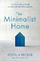 The Minimalist Home: A Room-By-Room Guide to a Decluttered, Refocused Life