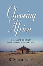 Choosing Africa: A Midlife Journey from Mission to Meaning