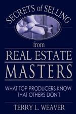 Secrets of Selling from Real Estate Masters: What Top Producers Know That Others Don't