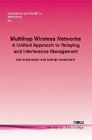 Multihop Wireless Networks: A Unified Approach to Relaying and Interference Management - Ilan Shomorony,Salman Avestimehr - cover