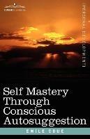 Self Mastery Through Conscious Autosuggestion