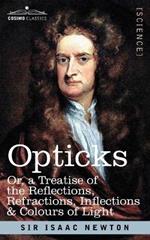 Opticks: Or a Treatise of the Reflections, Refractions, Inflections & Colours of Light