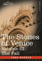 The Stones of Venice - Volume III: The Fall