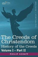 The Creeds of Christendom: History of the Creeds - Volume I, Part II