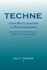 Techne, from Neoclassicism to Postmodernism: Understanding Writing as a Useful, Teachable Art