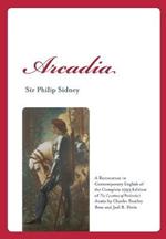 Arcadia: A Restoration in Contemporary English of the Complete 1593 Edition of the Countess of Pembroke's Arcadia by Charles St