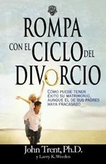 Rompa con el ciclo del divorcio: Como puede tener exito su matrimonio, aunque el de sus padres haya fracasado