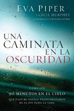 Una caminata en la oscuridad: Como los 90 minutos en el cielo que paso mi esposo profundizaron mi fe para toda la vida