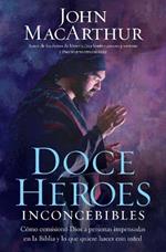 Doce heroes inconcebibles: Como comisiono Dios a personas impensadas en la Biblia y lo que quiere  hacer con usted