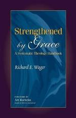 Strengthened by Grace: A Systematic Theology Handbook