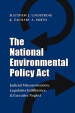 The National Environmental Policy Act: Judicial Misconstruction, Legislative Indifference, and Executive Neglect