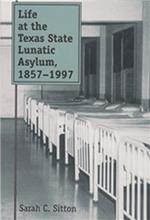 Life at the Texas State Lunatic Asylum, 1857-1997