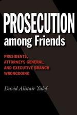 Prosecution among Friends: Presidents, Attorneys General, and Executive Branch Wrongdoing