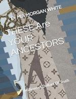 THESE Are YOUR ANCESTORS: Millions of Dollars Of Truth