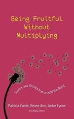 Being Fruitful Without Multiplying: Stories and Essays from Around the World