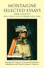 Montaigne: Selected Essays: with La Botie's Discourse on Voluntary Servitude