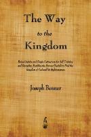 The Way to the Kingdom: Being Definite and Simple Instructions for Self-Training and Discipline, Enabling the Earnest Disciple to Find the Kingdom of God and his Righteousness.