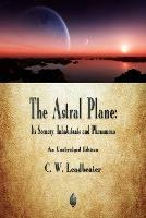 The Astral Plane: Its Scenery, Inhabitants and Phenomena