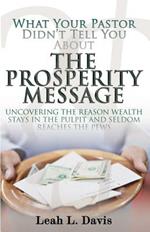 What Pastors Don't Tell You About the Prosperity Message: Uncovering the reasons wealth stays in the pulpit and seldom reaches the pews!