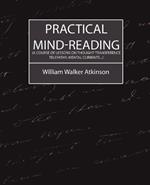 Practical Mind-Reading (a Course of Lessons on Thought-Transference, Telepathy, Mental Currents...)