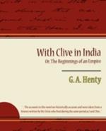 With Clive in India Or, the Beginnings of an Empire