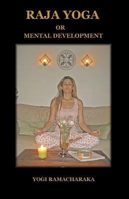 Raja Yoga or Mental Development - Ramacharaka Yogi Ramacharaka,Yogi Ramacharaka - cover