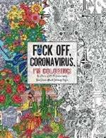 Fuck Off, Coronavirus, I'm Coloring: Self-Care for the Self-Quarantined, A Humorous Adult Swear Word Coloring Book During COVID-19 Pandemic