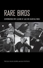 Rare Birds: Conversations with Legends of Jazz and Classical Music