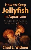 How to Keep Jellyfish in Aquariums: An Introductory Guide for Maintaining Healthy Jellies